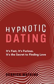 Hypnotic dating. It's Fast, It's Furious. It's the Secret to Finding Love cover image