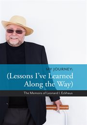 My journey: lessons i've learned along the way. The Memoirs of Leonard I. Eckhaus cover image