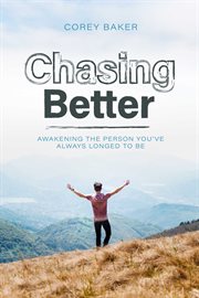 Chasing better. Awakening the person you have always longed to be cover image