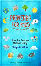 Proverbs for kids (and for those who love them). How God Teaches Wisdom Using Things in Nature cover image