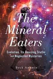 The mineral eaters. Evolution Its Amazing Truths and Neglected Mysteries cover image