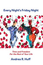 Every night's Friday night : time and freedom for the rest of your life cover image
