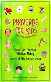 Proverbs for kids and those who love them. How God Teaches Wisdom Using Parts of the Human Body cover image