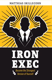 The iron exec. Become the Strongest Version of Yourself cover image