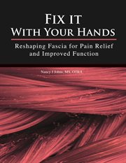 Fix it with your hands. Reshaping Fascia for Pain Relief and Improved Function cover image