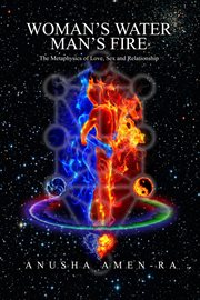 Woman's water, man's fire. The Metaphysics of Love, Sex and Relationship cover image