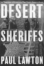 Desert sheriffs : the territorial history of the Pima County Sheriff's Office cover image