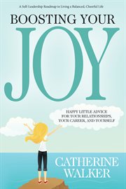 Boosting your joy. Happy Little Advice for Your Relationships, Your Career and Yourself cover image