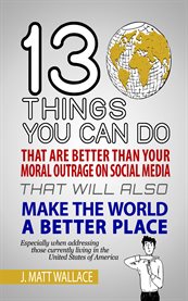 13 things you can do that are better than your moral outrage on social media that will also cover image