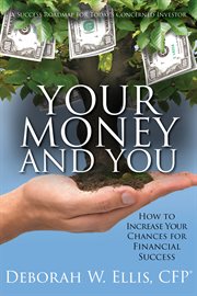 Your money and you. How to Increase Your Chances for Financial Success cover image