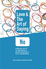 Love & the art of saying no. A Journey Out of Co-Dependence, People-Pleasing, And Over-Commitment cover image