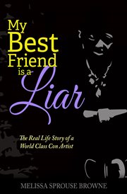 My best friend is a liar. The Real Life Story of a World Class Con Artist cover image