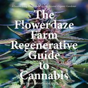 The flowerdaze farm regenerative guide to cannabis. A Season-Long Recipe Book for the Beyond-Organic Gardener cover image
