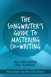 The songwriter's guide to mastering co-writing. Real Pros Sharing Real Techniques cover image
