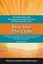 Step into the light. Transforming the Transgenerational Trauma of Your Family Tree cover image