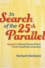 In search of the 25th parallel. Sequel to Nobody Knows Where Frank Hutchison Is Buried cover image