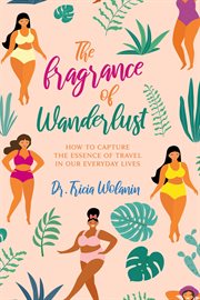 The fragrance of wanderlust : how to capture the essence of travel in our everyday lives cover image