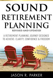 Sound retirement planning : a retirement plan designed to achieve: clarity, confidence & freedom cover image