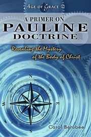A primer on pauline doctrine. Revealing the Mystery of the Body of Christ cover image