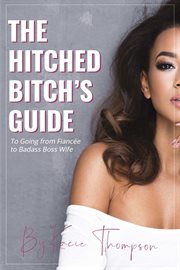 The hitched bitch's guide. To Going from Fiancě to Badass Boss Wife cover image