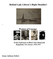 Behind lady liberty's right shoulder! women of courage. In the Explosions At Black Tom Island and Kingsland, New Jersey: 1916-1917 cover image