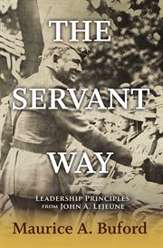 The servant way. Leadership Principles from John A. Lejeune cover image