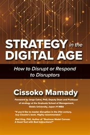 Strategy in the digital age. How to Disrupt or Respond to Disruptors cover image