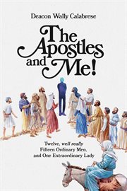 The apostles and me!. Twelve, Well Really Fifteen Ordinary Men, And One Extraordinary Lady cover image