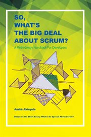 So, what's the big deal about scrum?. A Methodology Handbook for Developers cover image