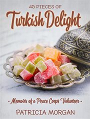 45 pieces of turkish delight. Memoirs of a Peace Corps Volunteer cover image