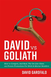 David vs goliath. How to Compete, And Beat, The On-Line Giant. 100 Proven Promotions For Brick & Mortar Retailers cover image