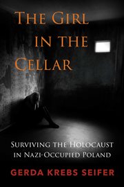 The girl in the cellar. Surviving the Holocaust in Nazi-Occupied Poland cover image