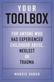 Your toolbox. For Anyone Who Has Experienced Childhood Abuse, Neglect or Trauma cover image