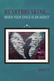 Heartbreaking...when your child is an addict cover image