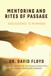 Mentoring and rites of passage. Adolescence to Manhood and the Success of the Beaux Affair Rites of Passage Mentoring Program cover image
