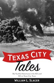 Texas city tales. My Youthful Adventures in the 40's and 50's in Texas City, Texas cover image
