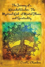 The journey of a wounded healer. The Mystical Web of Mental Illness and Spirituality cover image