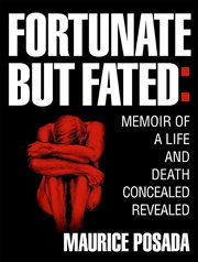 Fortunate but fated. Memoir of a Life and Death Concealed Revealed cover image