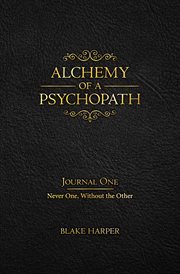Alchemy of a psychopath. Journal One: Never One, Without the Other cover image