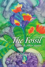 The fossil and other stories. Your Body Follows Your Mind. Where Are You Taking Yours? cover image