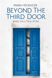 Beyond the third door. Based On a True Story cover image