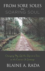 From sore soles to a soaring soul. Changing My Life One Step At a Time On the Camino De Santiago cover image