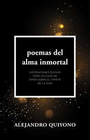 Poemas del alma inmortal. Inspiraciones Divinas Para Un Viaje De Amor Sobre El Tapete De La Vida cover image