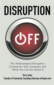 Disruption off : the technological disruption coming for your company and what to do about it cover image