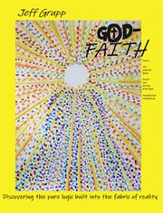 God-faith. Discovering the Pure Logic Built Into the Fabric of Reality cover image