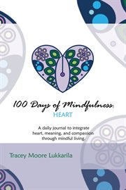 100 days of mindfulness: heart. A Daily Mindfulness Journal of Heart, Meaning, And Compassion cover image