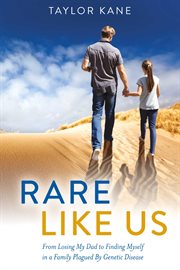 Rare like us. From Losing My Dad to Finding Myself in a Family Plagued By Genetic Disease cover image