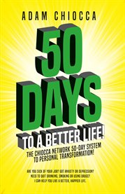 50 Days to a Better Life! : The Chiocca Network 50-Day System to Personal Transformation! cover image