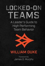 Locked-on teams. A Leader's Guide to High Performing Team Behavior cover image