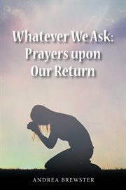 Whatever we ask. Prayers Upon Our Return cover image